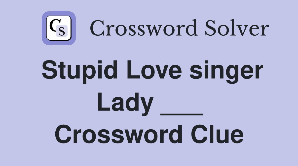 Stupid Love singer Lady ___ Crossword Clue Answers Crossword Solver